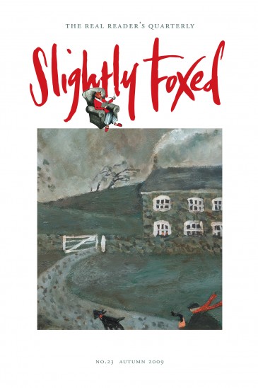 Cover Art: Slightly Foxed Issue 23, Gary Bunt, ‘Home’ Gary Bunt is represented by the Portland Gallery, 8 Bennet Street, London SW1A 1uRP. Gary’s work can also be seen on the gallery’s website: www.portlandgallery.com