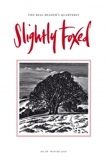 Cover Art: Slightly Foxed Issue 28, Howard Phipps, ‘Downs in Winter’ Howard Phipps is a painter and printmaker with a special interest in wood-engraving, a medium in which he is now acknowledged as a leading exponent; the British Museum acquired twelve of his engravings for its collection in 2009. For further information he can be contacted on 01722 718294, and more of his work can be seen at the Rowley Gallery: www.rowleygallery.co.uk