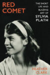 Heather Clark, Red Comet: The Short Life and Blazing Art of Sylvia Plath