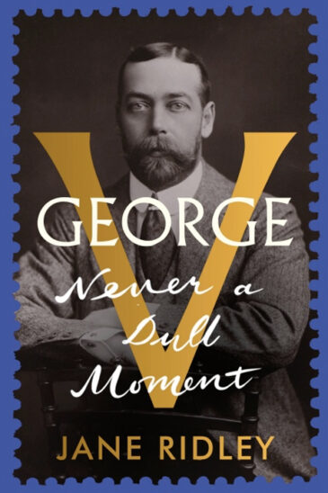 Jane Ridley, George V: Never a Dull Moment