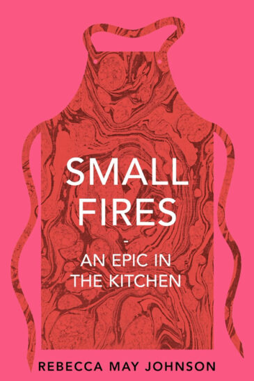 Rebecca May Johnson, Small Fires: An Epic in the Kitchen