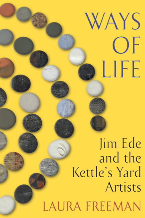 Ways of Life: Jim Ede and the Kettle’s Yard Artists