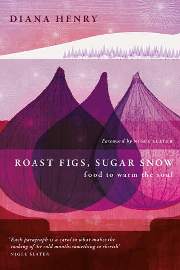 Diana Henry, Roast Figs, Sugar Snow