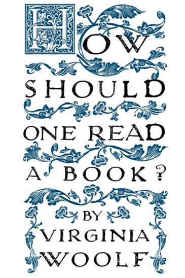 Virginia Woolf, How Should One Read a Book?