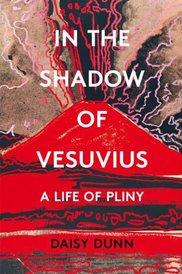 Daisy Dunn, In the Shadow of Vesuvius: A Life of Pliny