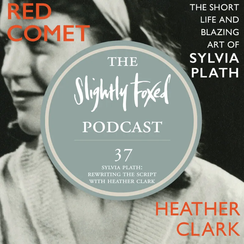 Foxed Pod Episode 37 | Rewriting the Script: The short life and blazing art of Sylvia Plath with her acclaimed biographer Heather Clark
