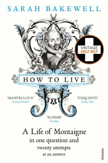 Sarah Bakewell, How to Live: A Life of Montaigne